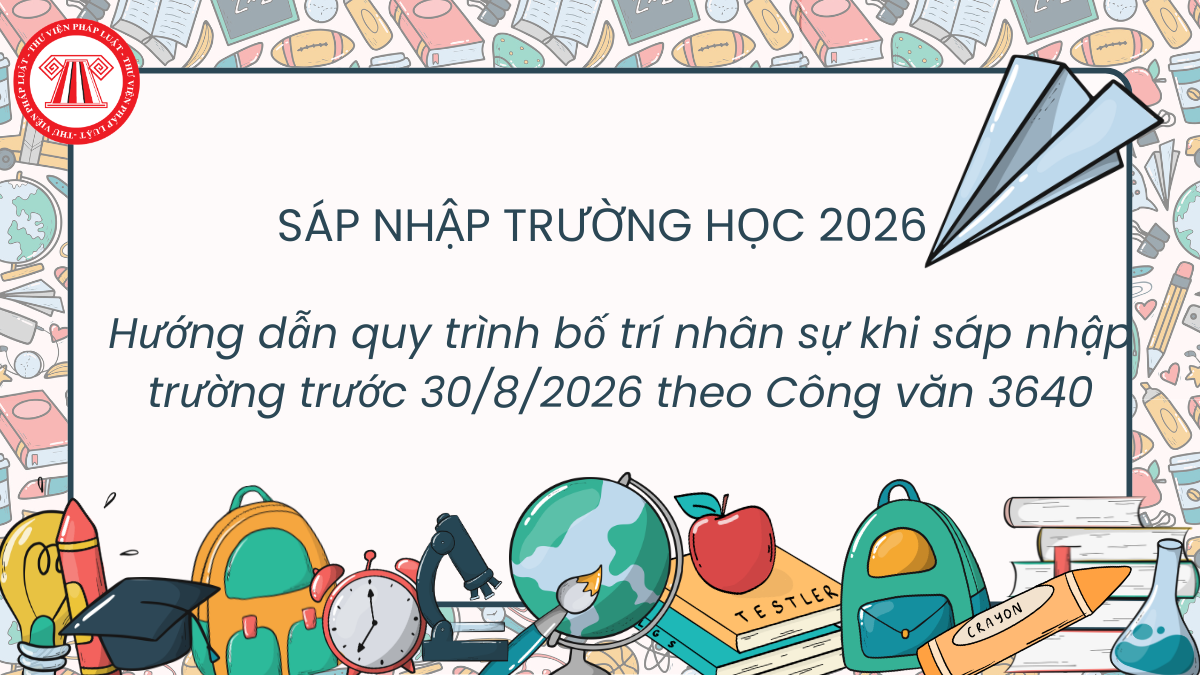 Hướng dẫn quy trình bố trí nhân sự khi sáp nhập trường trước 30/8/2026 theo Công văn 3640
