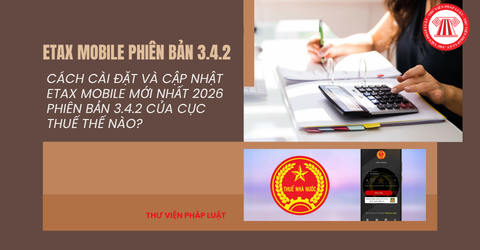 Cách cài đặt và cập nhật ETAX MOBILE mới nhất 2026 phiên bản 3.4.2 của Cục Thuế thế nào?