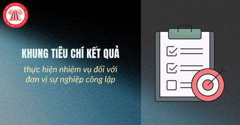 Khung tiêu chí kết quả thực hiện nhiệm vụ đối với đơn vị sự nghiệp công lập là gì?