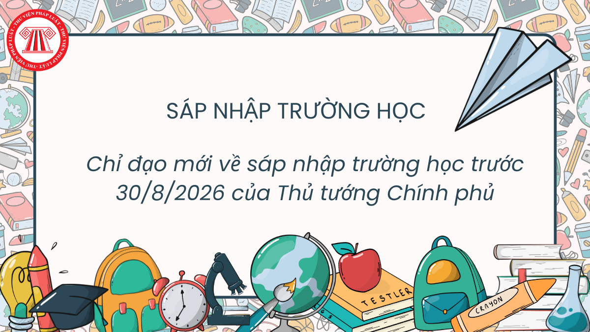 Chỉ đạo mới về sáp nhập trường học trước 30/8/2026 của Thủ tướng Chính phủ