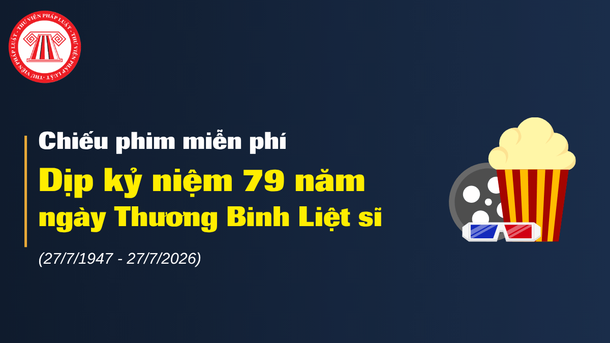Chiếu phim miễn phí Dịp kỷ niệm 79 năm ngày Thương Binh Liệt sĩ (27/7/1947 - 27/7/2026) thời gian, địa điểm chi tiết thế nào?