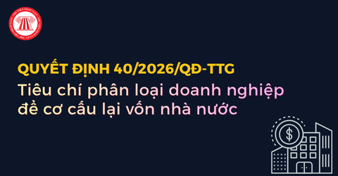 Tiêu chí phân loại doanh nghiệp để cơ cấu lại vốn nhà nước theo Quyết định 40 2026 QĐ TTg chi tiết ra sao?