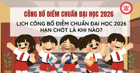 LỊCH CÔNG BỐ ĐIỂM CHUẨN ĐẠI HỌC 2026 hạn chót là khi nào? ĐIỂM CHUẨN đại học 2026 xem ở đâu?