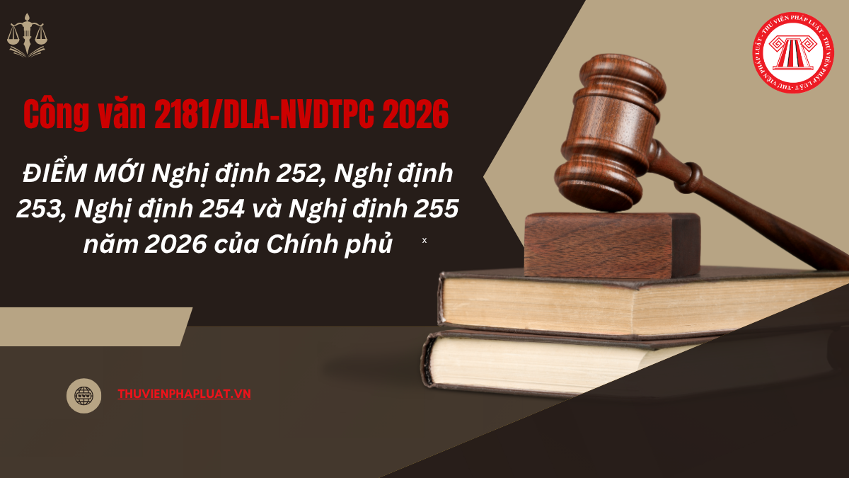 Công văn 2181 DLA NVDTPC 2026: ĐIỂM MỚI Nghị định 252, Nghị định 253, Nghị định 254 và Nghị định 255 năm 2026 của Chính phủ mới nhất