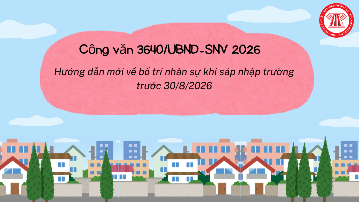 Công văn 3640/UBND-SNV 2026 Bố trí nhân sự khi sáp nhập trường trước 30/8/2026 thế nào?