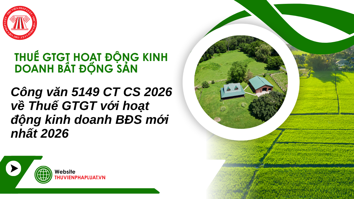 Công văn 5149 CT CS 2026 về Thuế GTGT với hoạt động kinh doanh BĐS mới nhất 2026