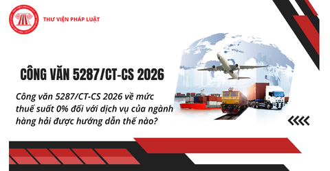 Công văn 5287/CT-CS 2026 về mức thuế suất 0% đối với dịch vụ của ngành hàng hải được hướng dẫn thế nào?