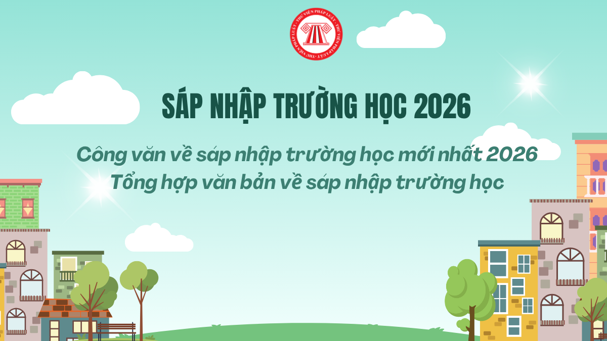 Công văn về sáp nhập trường học mới nhất 2026? Tổng hợp văn bản về sáp nhập trường học mới nhất?