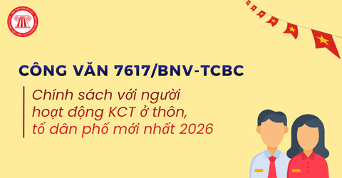 TOÀN VĂN Công văn 7617/BNV-TCBC Giải quyết chính sách với người hoạt động KCT ở thôn, tổ dân phố nghỉ việc do sắp xếp bộ máy mới nhất 2026
