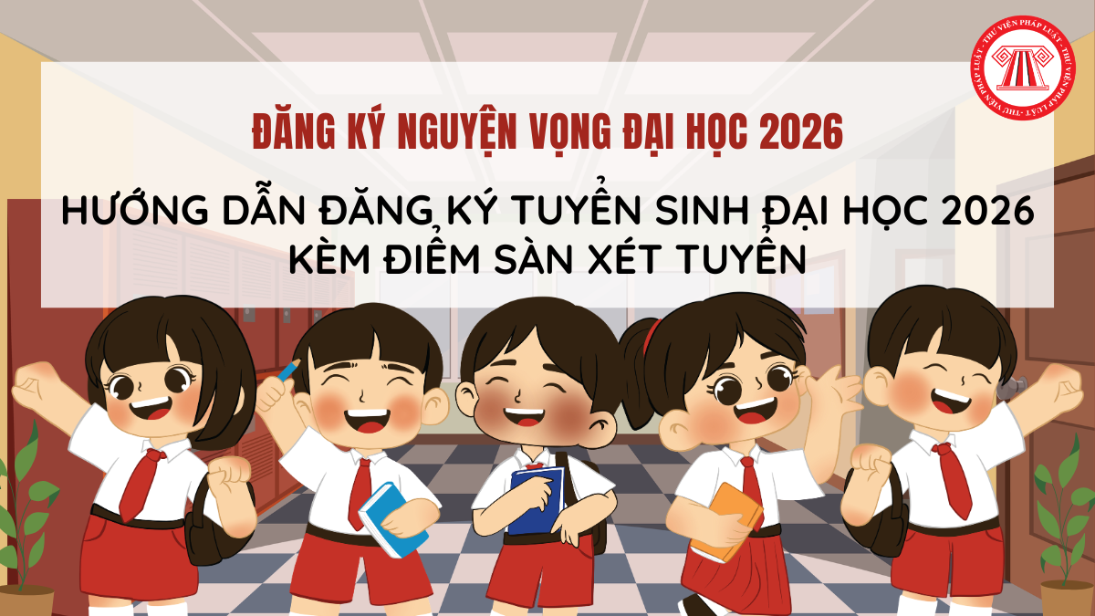 Hướng dẫn đăng ký tuyển sinh đại học 2026 kèm điểm sàn xét tuyển các trường đại học tham khảo? Link đăng ký nguyện vọng đại học 2026?
