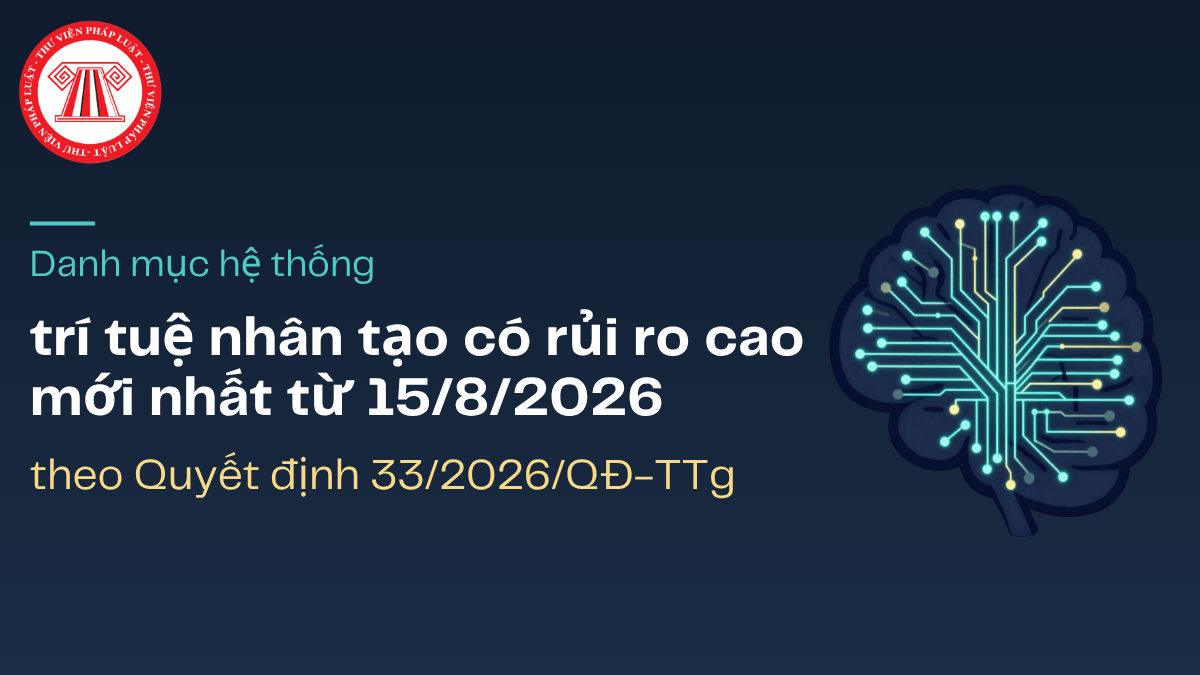 Danh mục hệ thống trí tuệ nhân tạo có rủi ro cao mới nhất từ 15/8/2026 theo Quyết định 33/2026/QĐ-TTg 