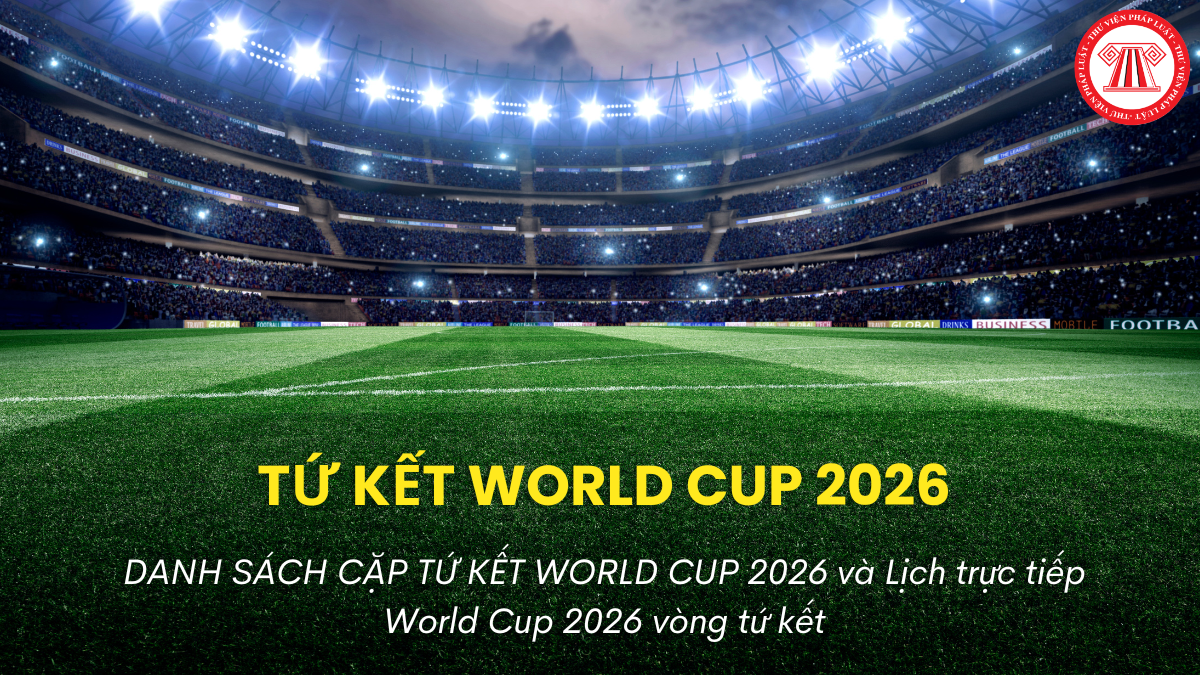 DANH SÁCH CẶP TỨ KẾT WORLD CUP 2026 và Lịch trực tiếp World Cup 2026 vòng tứ kết