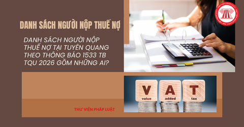 Danh sách người nộp thuế nợ tại Tuyên Quang theo Thông báo 1533 TB TQU 2026 gồm những ai?