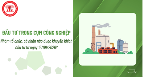 Nhóm tổ chức, cá nhân nào được khuyến khích đầu tư trong cụm công nghiệp từ ngày 15/09/2026?