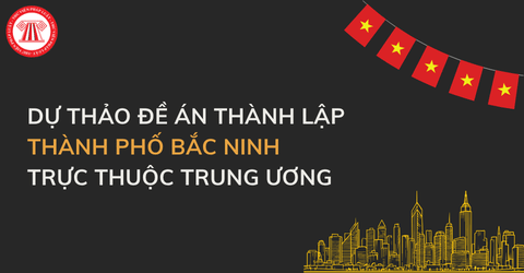 Dự thảo Đề án thành lập thành phố Bắc Ninh trực thuộc Trung ương