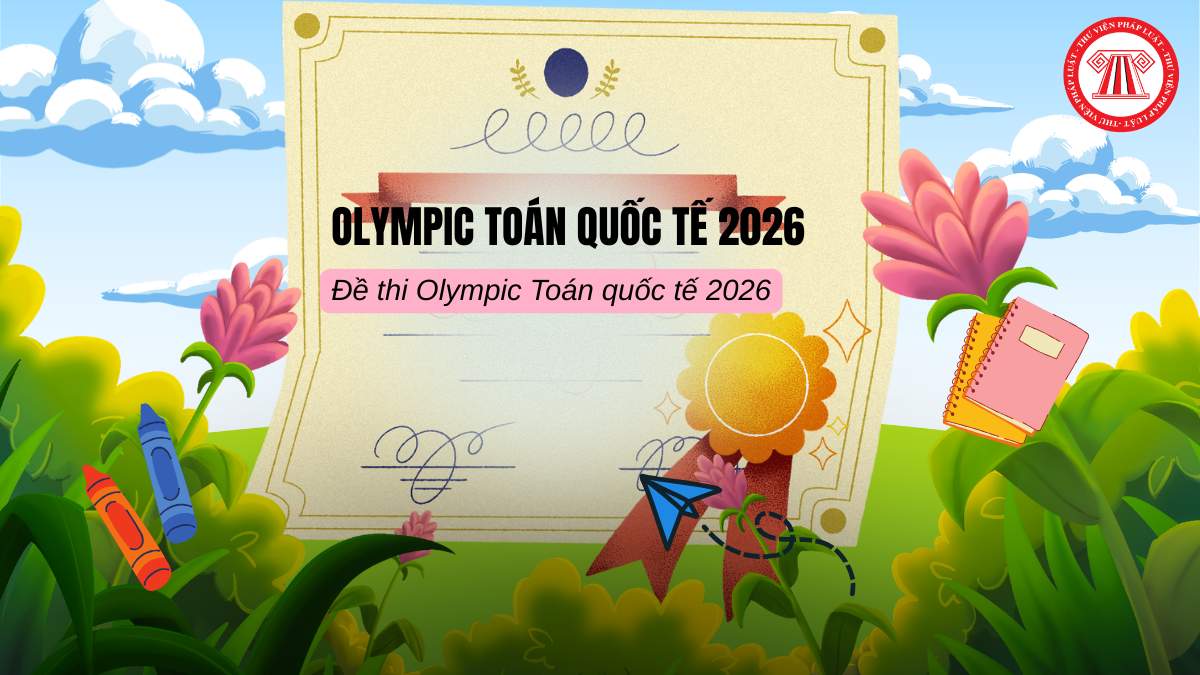 Đề thi Olympic Toán quốc tế 2026? Học sinh đoạt giải kỳ thi Olympic Toán quốc tế được thưởng bao nhiêu?