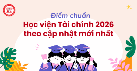 Điểm chuẩn Học viện Tài chính 2026 theo cập nhật mới nhất? Tham khảo điểm chuẩn Học viện Tài chính 2025?