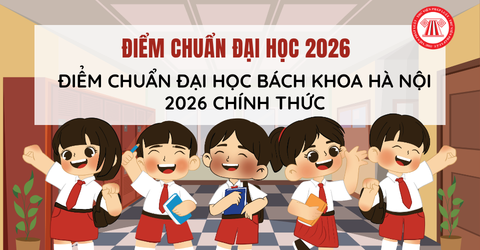 ĐIỂM CHUẨN ĐẠI HỌC BÁCH KHOA HÀ NỘI 2026 công bố thế nào? Chi tiết điểm chuẩn Đại học Bách Khoa Hà Nội 2026?
