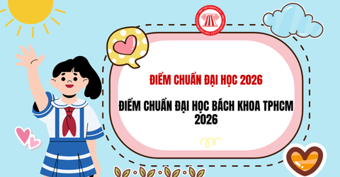 ĐIỂM CHUẨN Đại học Bách khoa TPHCM 2026 thế nào? ĐIỂM CHUẨN Đại học Bách khoa - ĐHQG TP.HCM 2026 ra sao?