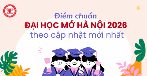 Điểm chuẩn Đại học mở Hà Nội 2026 đã công bố chưa? Tham khảo điểm chuẩn Đại học Mở 2025 chi tiết?