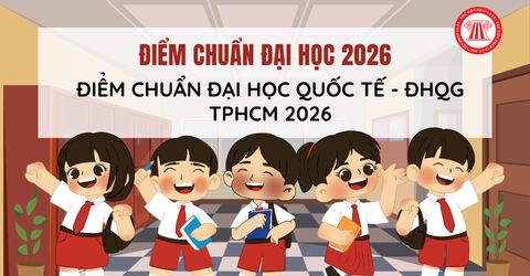 ĐIỂM CHUẨN Đại học Quốc tế - ĐHQG TPHCM 2026 công bố thế nào? Đại học Quốc tế - Đại học Quốc gia TPHCM điểm chuẩn 2026 ra sao?