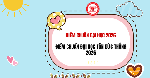 ĐIỂM CHUẨN Đại học Tôn Đức Thắng 2026 thế nào? Tham khảo Điểm chuẩn trường Đại học Tôn Đức Thắng năm 2025?