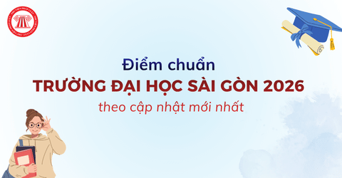Điểm chuẩn trường Đại học Sài Gòn 2026 theo cập nhật mới nhất? Điểm chuẩn Đại học Sài Gòn 2025 cao nhất bao nhiêu?