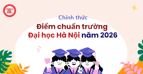 Điểm chuẩn trường Đại học Hà Nội năm 2026 chi tiết cho thí sinh? Hạn chót xác nhận nhập học đại học năm 2026 là ngày nào?