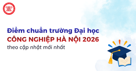 ĐIỂM CHUẨN trường Đại học Công nghiệp Hà Nội 2026 là bao nhiêu? Điểm chuẩn HAUI năm 2025 tham khảo cho thí sinh?