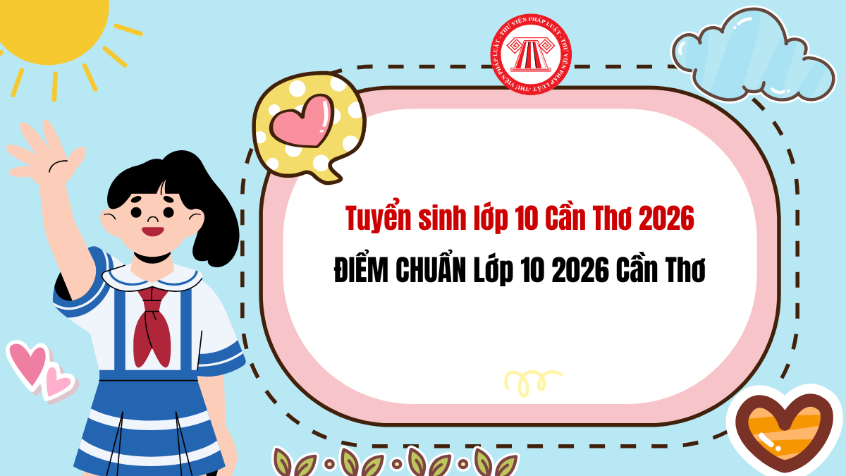 ĐIỂM CHUẨN Lớp 10 2026 Cần Thơ CHÍNH THỨC? Điểm chuẩn lớp 10 Cần Thơ 2026 CẬP NHẬT MỚI NHẤT?