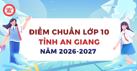 ĐIỂM CHUẨN lớp 10 năm 2026 2027 An Giang chính thức? Tra cứu điểm thi tuyển sinh lớp 10 An Giang 2026 ở đâu? 