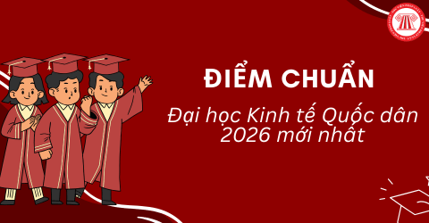 ĐIỂM CHUẨN Đại học Kinh tế Quốc dân 2026 mới nhất? Tham khảo Điểm chuẩn Đại học Kinh tế Quốc dân 2025?