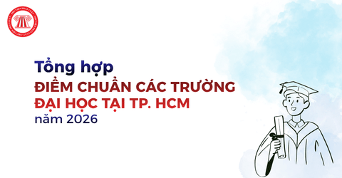 Tổng hợp ĐIỂM CHUẨN Đại học năm 2026 TPHCM ra sao? Hướng dẫn tra cứu điểm chuẩn Đại học 2026?