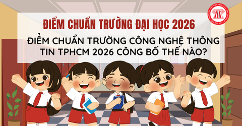 ĐIỂM CHUẨN Trường Công nghệ thông tin TPHCM 2026 công bố thế nào? Điểm chuẩn trường Đại học Công nghệ Thông tin UIT 2026 chi tiết?