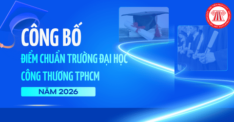 ĐIỂM CHUẨN Trường Đại học Công Thương TPHCM năm 2026 bao nhiêu? Điểm chuẩn HUIT qua các năm thế nào?