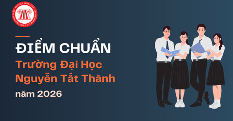 ĐIỂM CHUẨN Trường Đại Học Nguyễn Tất Thành năm 2026
