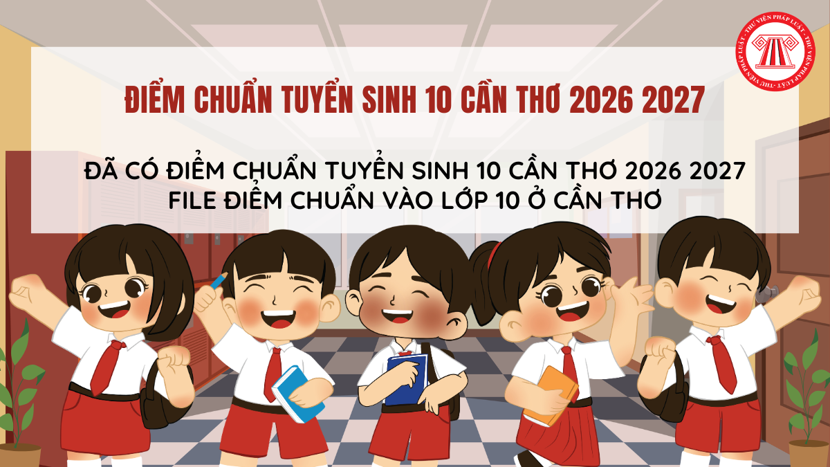 Đã có ĐIỂM CHUẨN Tuyển sinh 10 Cần Thơ 2026 2027? FILE ĐIỂM CHUẨN vào lớp 10 ở Cần Thơ?