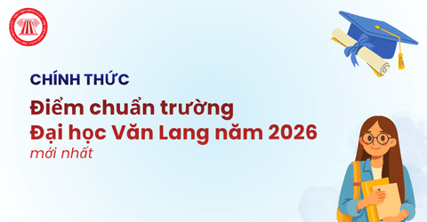 Chính thức Điểm chuẩn trường Đại học Văn Lang năm 2026 mới nhất? Điểm chuẩn Văn Lang 2025 tham khảo cho thí sinh?
