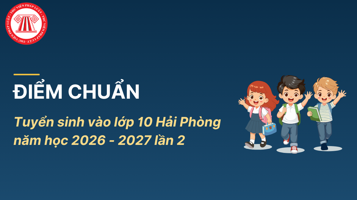 ĐIỂM CHUẨN vào 10 Hải Phòng 2026 lần 2 chính thức
