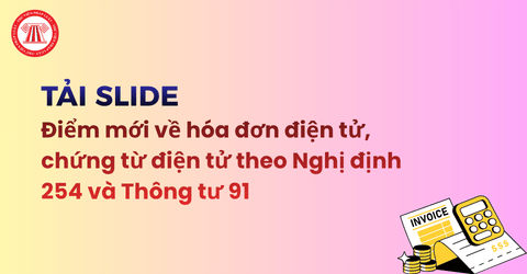 Tải SLIDE Điểm mới về hóa đơn điện tử, chứng từ điện tử từ ngày 01/7/2026 theo Nghị định 254 và Thông tư 91 của Cục Thuế