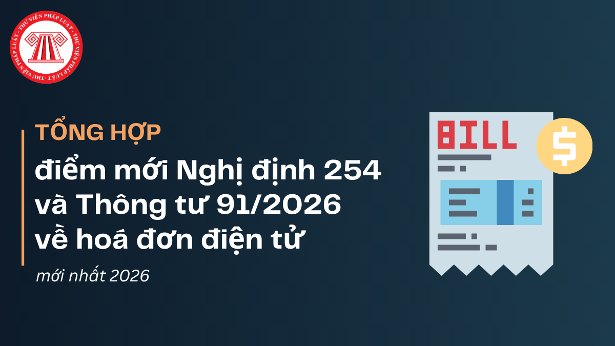 TỔNG HỢP điểm mới Nghị định 254 và Thông tư 91/2026 về hoá đơn điện tử mới nhất 2026