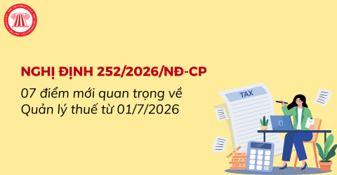 07 ĐIỂM MỚI Nghị định 252/2026/NĐ-CP hướng dẫn Luật Quản lý thuế từ 01/7/2026