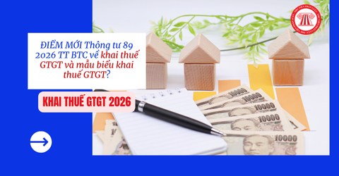 ĐIỂM MỚI Thông tư 89 2026 TT BTC về khai thuế GTGT và mẫu biểu khai thuế GTGT theo Công văn 5746 chi tiết thế nào?