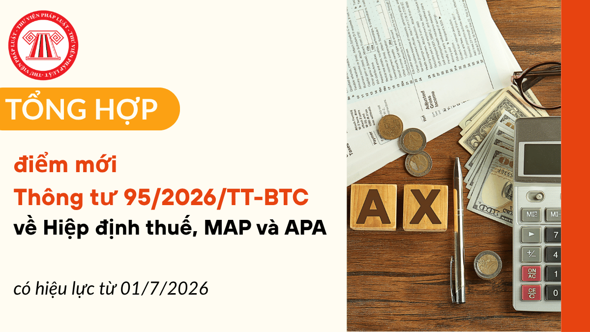 TỔNG HỢP điểm mới Thông tư 95/2026/TT-BTC về Hiệp định thuế, MAP và APA có hiệu lực từ 01/7/2026