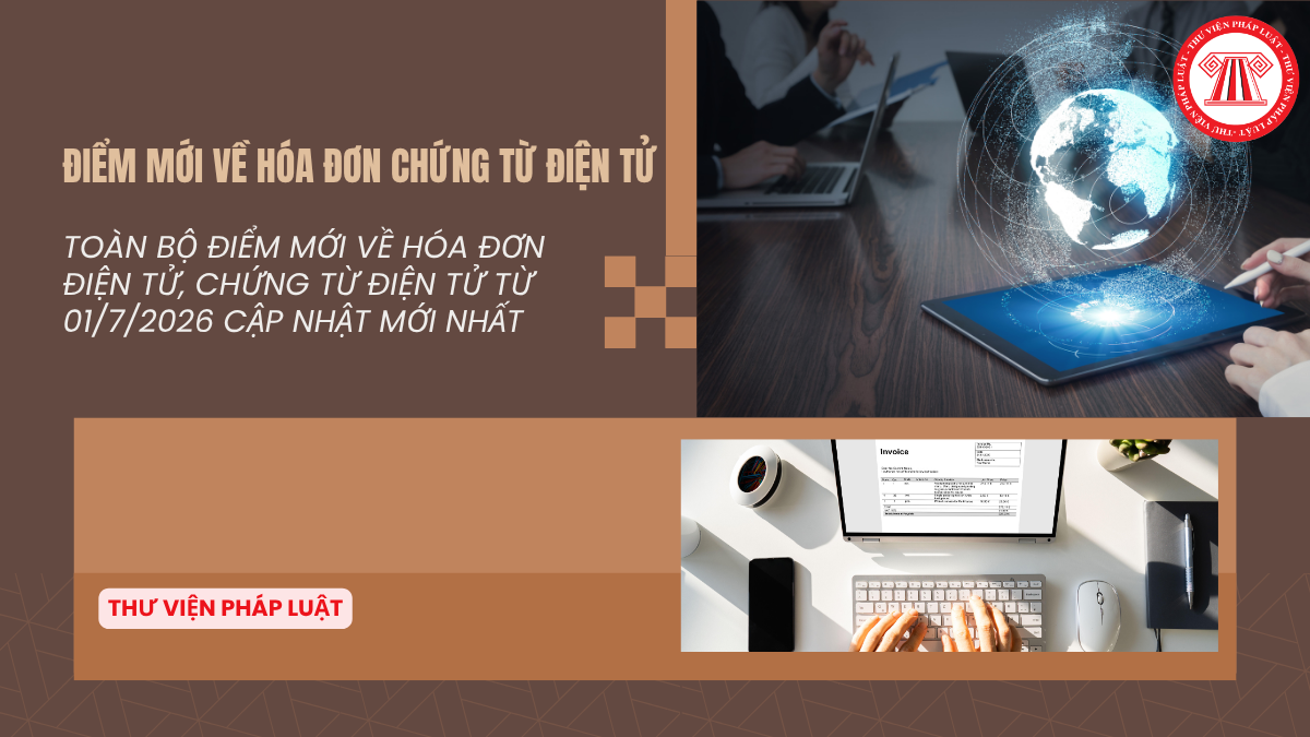 TOÀN BỘ Điểm mới về hóa đơn điện tử, chứng từ điện tử từ 01/7/2026 CẬP NHẬT MỚI NHẤT