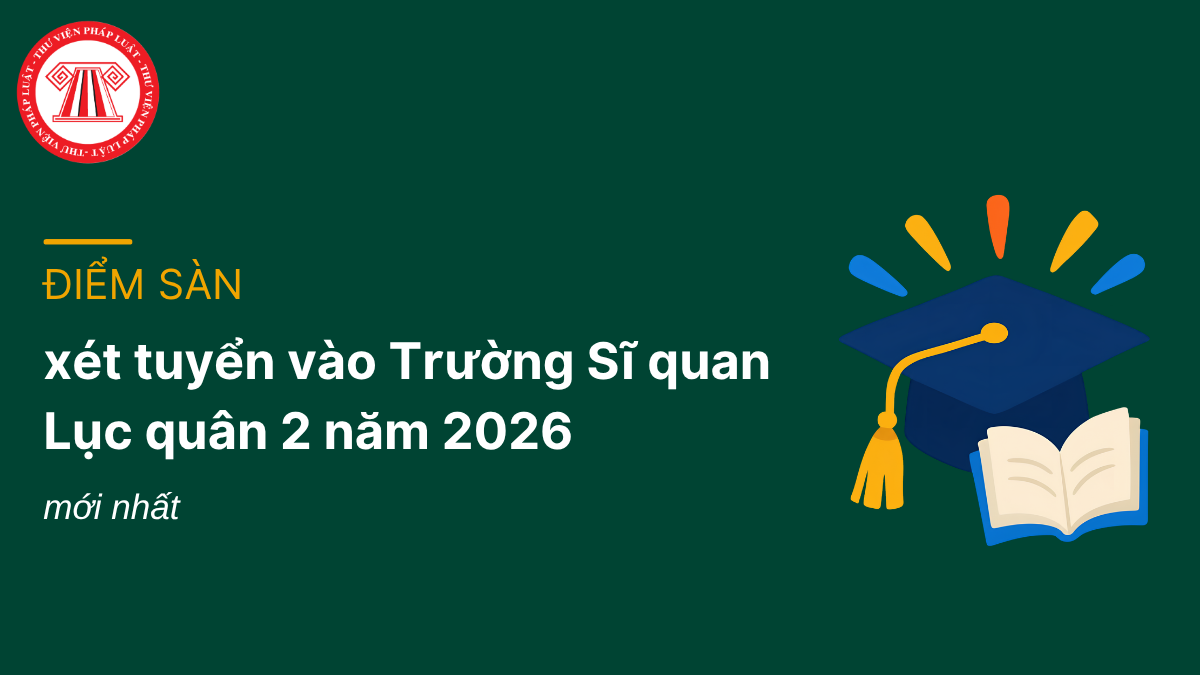 ĐIỂM SÀN xét tuyển vào Trường Sĩ quan Lục quân 2 năm 2026 mới nhất
