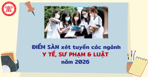 ĐIỂM SÀN xét tuyển các ngành Y TẾ, SƯ PHẠM và LUẬT năm 2026 theo công bố của Bộ Giáo dục