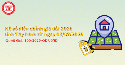 Quyết định 100/2026/QĐ-UBND: Hệ số điều chỉnh giá đất 2026 trên địa bàn tỉnh Tây Ninh từ ngày 03/07/2026