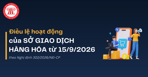 Điều lệ hoạt động của Sở giao dịch hàng hóa theo Nghị định 302/2026/NĐ-CP từ 15/9/2026 được quy định như thế nào?
