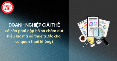 Doanh nghiệp giải thể có cần phải nộp hồ sơ chấm dứt hiệu lực mã số thuế trước cho cơ quan thuế hay không?